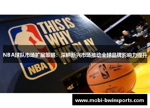 NBA球队市场扩展策略：深耕新兴市场推动全球品牌影响力提升