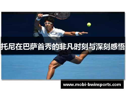 托尼在巴萨首秀的非凡时刻与深刻感悟