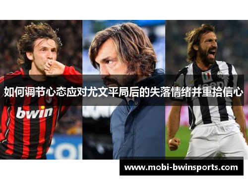 如何调节心态应对尤文平局后的失落情绪并重拾信心