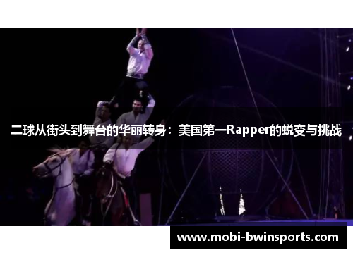 二球从街头到舞台的华丽转身：美国第一Rapper的蜕变与挑战