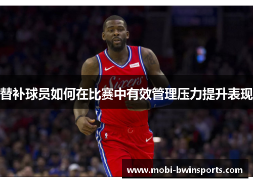替补球员如何在比赛中有效管理压力提升表现